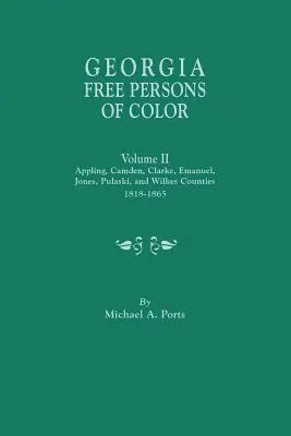 Georgia Free Persons of Color. Tom II: Hrabstwa Appling, Camden, Clarke, Emanuel, Jones, Pulaski i Wilkes, 1818-1865 - Georgia Free Persons of Color. Volume II: Appling, Camden, Clarke, Emanuel, Jones, Pulaski, and Wilkes Counties, 1818-1865