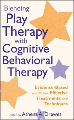 Łączenie terapii zabawą z terapią poznawczo-behawioralną: Oparte na dowodach i inne skuteczne metody i techniki leczenia - Blending Play Therapy with Cognitive Behavioral Therapy: Evidence-Based and Other Effective Treatments and Techniques