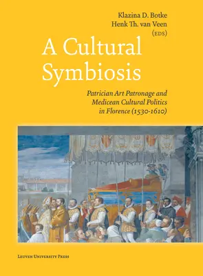 Symbioza kulturowa: Patrycjuszowski mecenat sztuki i medycejska polityka kulturalna we Florencji (1530-1610) - A Cultural Symbiosis: Patrician Art Patronage and Medicean Cultural Politics in Florence (1530-1610)