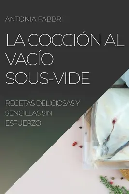 La Coccin al Vaco Sous-Vide: Przepyszne i delikatne potrawy bez smażenia - La Coccin al Vaco Sous-Vide: Recetas Deliciosas Y Sencillas Sin Esfuerzo