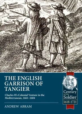 Angielski garnizon w Tangerze: Kolonialne przedsięwzięcie Karola II na Morzu Śródziemnym, 1661-1684 - The English Garrison of Tangier: Charles II's Colonial Venture in the Mediterranean, 1661-1684