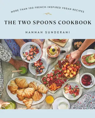 Książka kucharska Two Spoons: Ponad 100 wegańskich przepisów inspirowanych kuchnią francuską - The Two Spoons Cookbook: More Than 100 French-Inspired Vegan Recipes