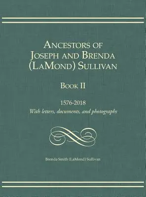 Przodkowie Josepha i Brendy (LaMond) Sullivan Księga II: 1576-2018 Z listami, dokumentami i fotografiami (Sullivan Brenda Smith (Lamond)) - Ancestors of Joseph and Brenda (LaMond) Sullivan Book II: 1576-2018 With letters, documents, and photographs (Sullivan Brenda Smith (Lamond))