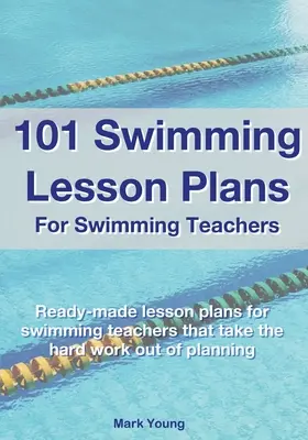 101 planów lekcji pływania dla nauczycieli pływania: Gotowe plany lekcji pływania, które ułatwiają planowanie. - 101 Swimming Lesson Plans For Swimming Teachers: Ready-made swimming lesson plans that take the hard work out of planning