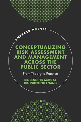 Konceptualizacja oceny ryzyka i zarządzania ryzykiem w sektorze publicznym: Od teorii do praktyki - Conceptualising Risk Assessment and Management Across the Public Sector: From Theory to Practice