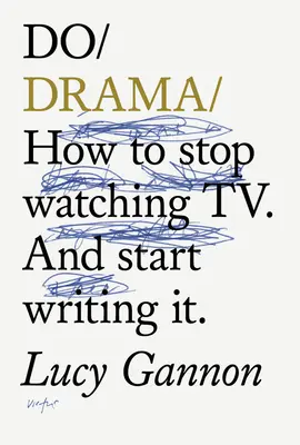 Do Drama - Jak przestać oglądać dramaty telewizyjne. I zacząć pisać. - Do Drama - How to stop watching TV drama. And start writing it.