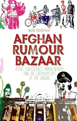 Afgański Bazar Plotek: Tajne subkultury, ukryte światy i codzienne życie absurdu - Afghan Rumour Bazaar: Secret Sub-Cultures, Hidden Worlds and the Everyday Life of the Absurd