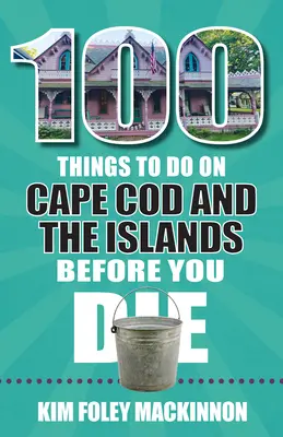 100 rzeczy do zrobienia na Cape Cod i wyspach przed śmiercią - 100 Things to Do on Cape Cod and the Islands Before You Die