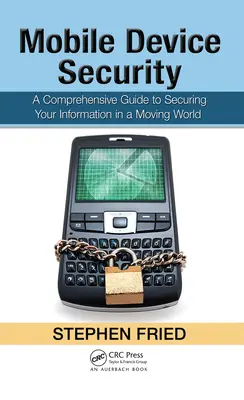 Bezpieczeństwo urządzeń mobilnych: Kompleksowy przewodnik po zabezpieczaniu informacji w zmieniającym się świecie - Mobile Device Security: A Comprehensive Guide to Securing Your Information in a Moving World