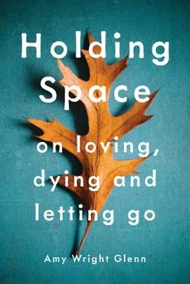 Holding Space: O kochaniu, umieraniu i odpuszczaniu - Holding Space: On Loving, Dying, and Letting Go