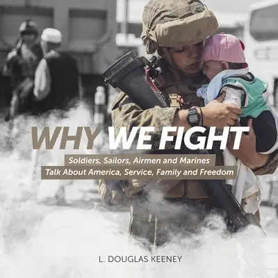 Dlaczego walczymy: Żołnierze, marynarze, lotnicy i marines opowiadają o Ameryce, służbie, rodzinie i wolności - Why We Fight: Soldiers, Sailors, Airmen and Marines Talk About America, Service, Family and Freedom