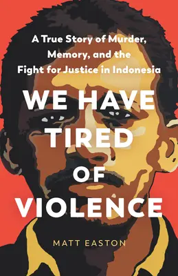 Mamy dość przemocy: Prawdziwa historia morderstwa, pamięci i walki o sprawiedliwość w Indonezji - We Have Tired of Violence: A True Story of Murder, Memory, and the Fight for Justice in Indonesia