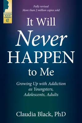 Nigdy mi się to nie przydarzy: Dorastanie z uzależnieniem jako młodzież, nastolatki i dorośli - It Will Never Happen to Me: Growing Up with Addiction as Youngsters, Adolescents, and Adults