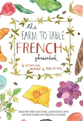 Rozmówki francuskie od pola do stołu: Opanuj kulturę, język i savoir faire kuchni francuskiej - Farm to Table French Phrasebook: Master the Culture, Language and Savoir Faire of French Cuisine