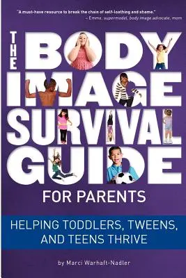 Poradnik przetrwania dla rodziców dotyczący wizerunku ciała: Pomaganie maluchom, nastolatkom i nastolatkom w rozwoju - The Body Image Survival Guide for Parents: Helping Toddlers, Tweens, and Teens Thrive