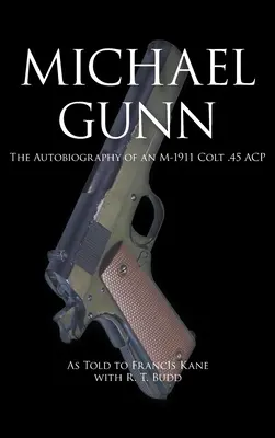 Michael Gunn: Autobiografia pistoletu M-1911 Colt .45 ACP - Michael Gunn: The Autobiography of an M-1911 Colt .45 ACP