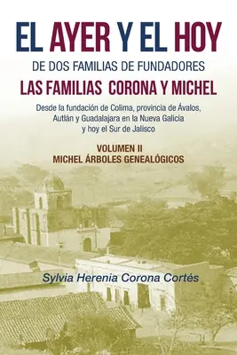 El Ayer Y El Hoy De Dos Familias De Fundadores Las Familias Corona Y Michel: Desde La Fundacin De Colima, Provincia De valos, Autln Y Guadalajara E