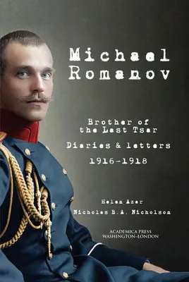 Michał Romanow: brat ostatniego cara, pamiętniki i listy, 1916-1918 - Michael Romanov: Brother of the Last Tsar, Diaries and Letters, 1916-1918