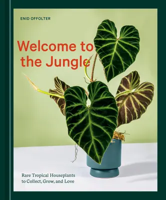 Witamy w dżungli: Rzadkie tropikalne rośliny domowe do zbierania, uprawy i kochania - Welcome to the Jungle: Rare Tropical Houseplants to Collect, Grow, and Love