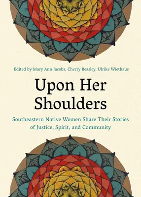 Na jej barkach: Rdzenne kobiety z południowego wschodu dzielą się swoimi historiami o sprawiedliwości, duchu i społeczności - Upon Her Shoulders: Southeastern Native Women Share Their Stories of Justice, Spirit, and Community