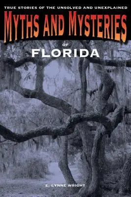 Mity i tajemnice Florydy: Prawdziwe historie nierozwiązanych i niewyjaśnionych spraw, wydanie pierwsze - Myths and Mysteries of Florida: True Stories Of The Unsolved And Unexplained, First Edition