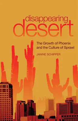 Znikająca pustynia: Rozwój Phoenix i kultura rozprzestrzeniania się - Disappearing Desert: The Growth of Phoenix and the Culture of Sprawl