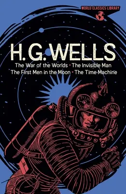 World Classics Library: H. G. Wells: Wojna światów, Niewidzialny człowiek, Pierwsi ludzie na Księżycu, Wehikuł czasu - World Classics Library: H. G. Wells: The War of the Worlds, the Invisible Man, the First Men in the Moon, the Time Machine