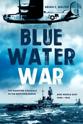Wojna na błękitnych wodach: zmagania morskie na Morzu Śródziemnym i Bliskim Wschodzie, 1940-1945 - Blue Water War: Maritime Struggle in the Mediterranean and Middle East, 1940-1945