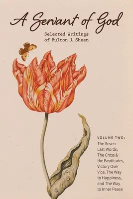 Sługa Boży: Wybrane pisma Fultona J. Sheena: Volume Two: The Seven Last Words, The Cross & the Beatitudes, Victory Over Vice, - A Servant of God: Selected Writings of Fulton J. Sheen: Volume Two: The Seven Last Words, The Cross & the Beatitudes, Victory Over Vice,