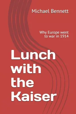 Lunch z cesarzem: Dlaczego Europa poszła na wojnę w 1914 roku - Lunch with the Kaiser: Why Europe went to war in 1914