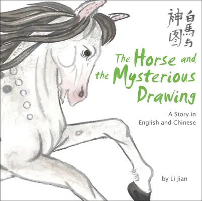 Koń i tajemniczy rysunek - opowieść w języku angielskim i chińskim (Opowieści o chińskim zodiaku) - Horse and the Mysterious Drawing - A Story in English and Chinese (Stories of the Chinese Zodiac)