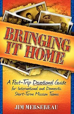 Bring It Home: Przewodnik po nabożeństwach po podróży dla międzynarodowych i krajowych krótkoterminowych zespołów misyjnych - Bringing It Home: A Post-Trip Devotional Guide for International and Domestic Short-Term Mission Teams