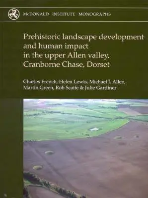 Prehistoryczny rozwój krajobrazu i wpływ człowieka w dolinie Upper Allen, Cranborne Chase, Dorset - Prehistoric Landscape Development and Human Impact in the Upper Allen Valley, Cranborne Chase, Dorset