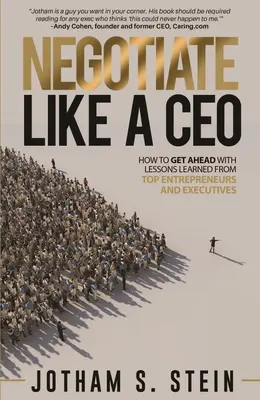 Negocjuj jak CEO: Jak zdobyć przewagę dzięki lekcjom zdobytym od najlepszych przedsiębiorców i kadry kierowniczej - Negotiate Like a CEO: How to Get Ahead with Lessons Learned from Top Entrepreneurs and Executives