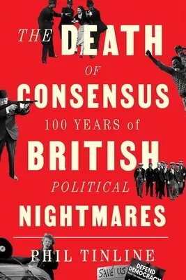 Śmierć konsensusu: 100 lat brytyjskich koszmarów politycznych - The Death of Consensus: 100 Years of British Political Nightmares