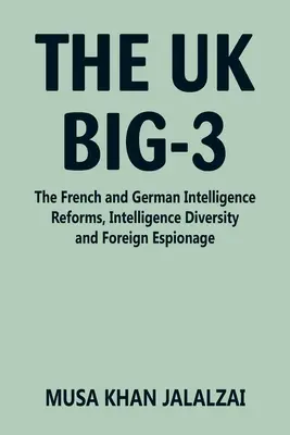 Wielka trójka w Wielkiej Brytanii: francuskie i niemieckie reformy wywiadu, różnorodność wywiadu i szpiegostwo zagraniczne - The UK Big-3: The French and German Intelligence Reforms, Intelligence Diversity and Foreign Espionage