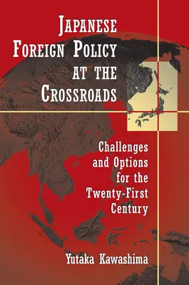 Japońska polityka zagraniczna na rozdrożu: Wyzwania i opcje na XXI wiek - Japanese Foreign Policy at the Crossroads: Challenges and Options for the Twenty-First Century