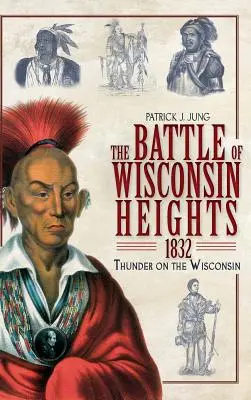 Bitwa o Wisconsin Heights, 1832: Grzmot nad Wisconsin - The Battle of Wisconsin Heights, 1832: Thunder on the Wisconsin