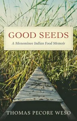 Dobre nasiona: Pamiętnik o jedzeniu Indian Menominee - Good Seeds: A Menominee Indian Food Memoir