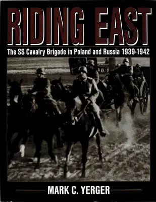 Jazda na Wschód: Brygada Kawalerii SS w Polsce i Rosji 1939-1942 - Riding East: The SS Cavalry Brigade in Poland and Russia 1939-1942