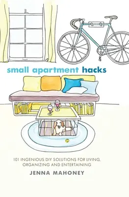 Small Apartment Hacks: 101 pomysłowych rozwiązań DIY dla życia, organizacji i rozrywki - Small Apartment Hacks: 101 Ingenious DIY Solutions for Living, Organizing, and Entertaining