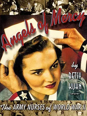 Anioły miłosierdzia: Pielęgniarki wojskowe II wojny światowej - Angels of Mercy: The Army Nurses of World War II