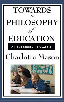 W kierunku filozofii edukacji: Tom VI oryginalnej serii Charlotte Mason o nauczaniu domowym - Towards a Philosophy of Education: Volume VI of Charlotte Mason's Original Homeschooling Series