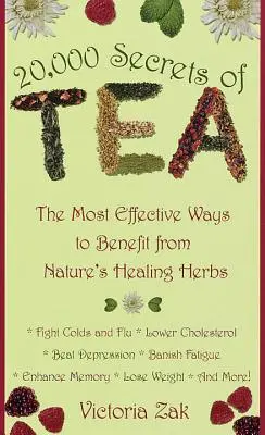 20 000 sekretów herbaty: Najskuteczniejsze sposoby czerpania korzyści z leczniczych ziół natury - 20,000 Secrets of Tea: The Most Effective Ways to Benefit from Nature's Healing Herbs