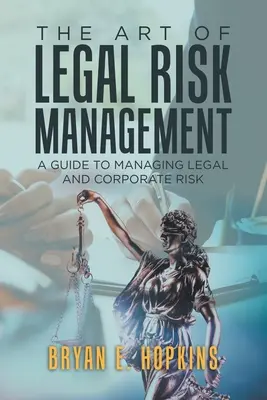 Sztuka zarządzania ryzykiem prawnym: Przewodnik po zarządzaniu ryzykiem prawnym i korporacyjnym - The Art of Legal Risk Management: A Guide to Managing Legal and Corporate Risk