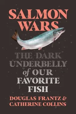 Wojny łososiowe: mroczne podbrzusze naszej ulubionej ryby - Salmon Wars: The Dark Underbelly of Our Favorite Fish