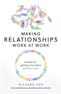 Tworzenie relacji w pracy: Zestaw narzędzi pozwalający osiągnąć więcej przy mniejszym stresie - Making Relationships Work at Work: A toolkit for getting more done with less stress