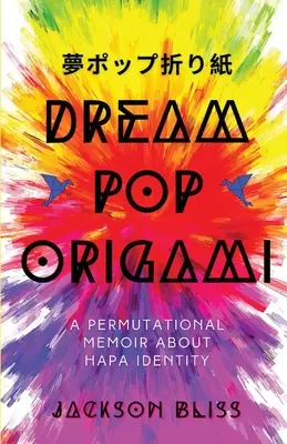 Dream Pop Origami: Permutacyjny pamiętnik o tożsamości Hapa - Dream Pop Origami: A Permutational Memoir About Hapa Identity