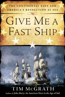 Daj mi szybki statek: Marynarka kontynentalna i amerykańska rewolucja na morzu - Give Me a Fast Ship: The Continental Navy and America's Revolution at Sea