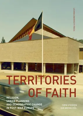 Terytoria wiary: Religia, urbanistyka i zmiany demograficzne w powojennej Europie - Territories of Faith: Religion, Urban Planning and Demographic Change in Post-War Europe